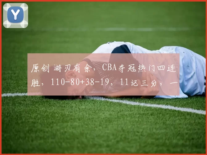 原创 游刃有余,CBA夺冠热门四连胜,110-80+38-19,11记三分,一外援36分