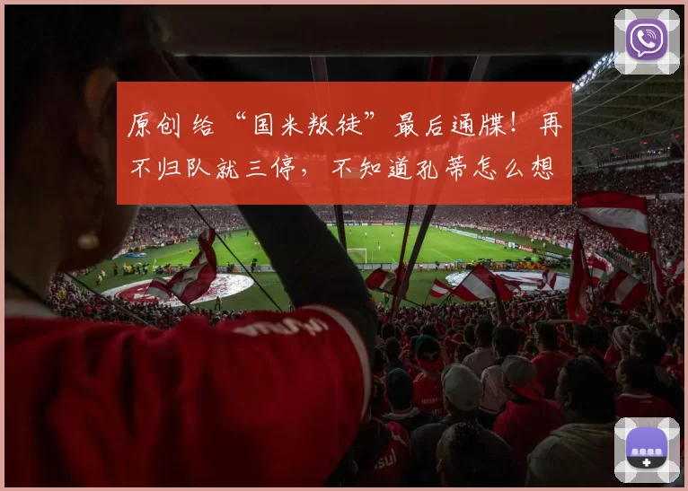 原创 给“国米叛徒”最后通牒!再不归队就三停,不知道孔蒂怎么想