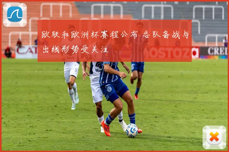 欧联和欧洲杯赛程公布 各队备战与出线形势受关注